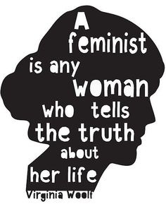 a feminist is any woman who tells the truth about her life by virgina wool