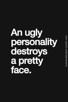 an ugly personality destroys a pretty face by using white text on a black background