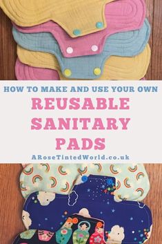 three different types of reusable sanitary pads with text overlay that reads how to make and use your own reusable sanitary pads