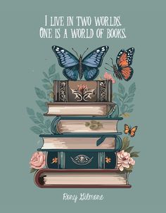 a stack of books with butterflies on top and the words i live in two world, one is a world of books