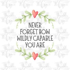 the words never forget how wildly capable you are on a white background with hearts and leaves