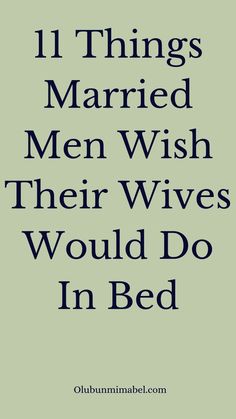 the words 11 things married men wish their wives would do in bed on a green background