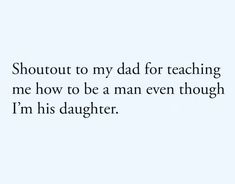 a quote that says, i'm his daughter about to my dad for teaching me how to be a man even though i'm his daughter