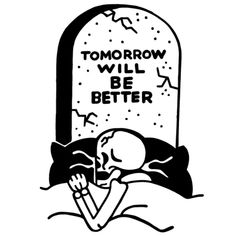 a black and white drawing of a person sleeping in front of a tombstone with the words tomorrow will be better