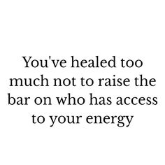 the words you've held too much not to raise the bar on who has access to your energy