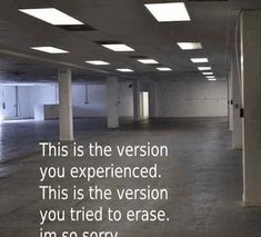 an empty parking garage with the words this is the version you experienced, this is the version you tried to erase i'm so sorry