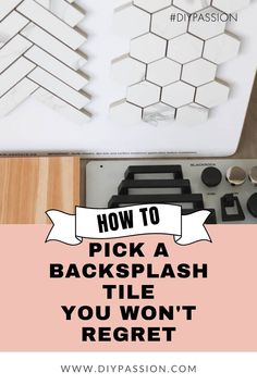 the words how to pick a backsplash tile you won't regt