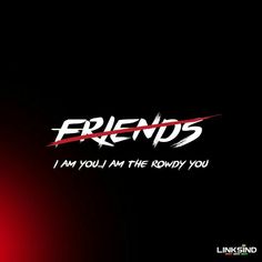 the title for friends i am you and the rowdy you