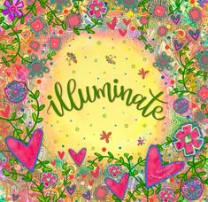 the word illuminate is surrounded by hearts and flowers on a bright colored background