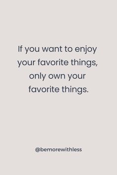 the quote if you want to enjoy your favorite things, only own your favorite things