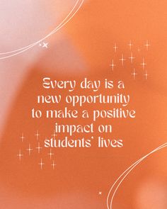 an orange background with the words every day is a new opportunity to make a positive impact on students lives