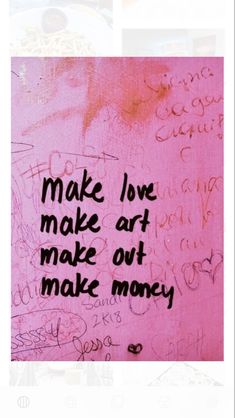 a pink wall with writing on it that says make love and make art make out make money