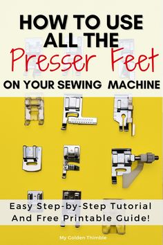 how to use all the presser feet on your sewing machine easy step - by - step guide