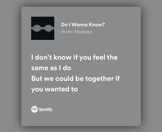 a quote from arctic monkeys that reads i don't know if you feel the same as i do but we could be together if you wanted to