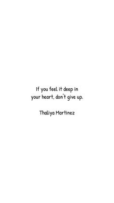 an image of a quote that says if you feel it deep in your heart, don't give up