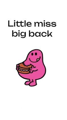 a pink cartoon character holding a piece of food in it's hand with the words little miss big back