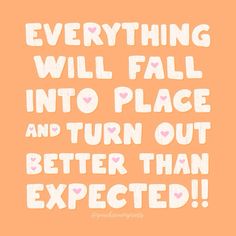 a quote that says everything will fall into place and turn out better than expected