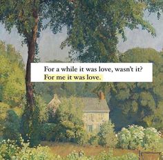 a painting of a house and trees with the words for a while it was love, wantit? for me it was love