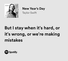 a quote from taylor swift about the new year's day, but i stay when it's hard, or it's wrong