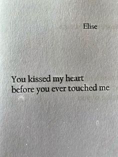 a piece of paper with the words, you kissed my heart before you ever touched me