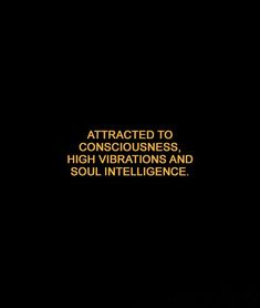 an image with the words, attracted to consciousness, high vibrations and soul intelligence