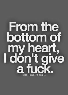 a quote that says from the bottom of my heart, i don't give a f