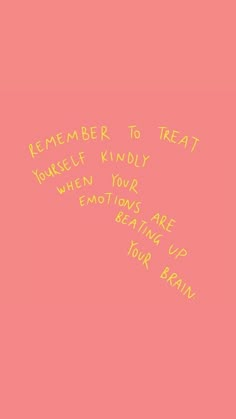 a pink wall with writing on it that says, remember to treat yourself kindly when your emotions are getting up your brain