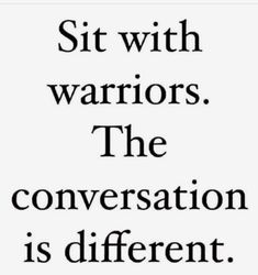 a quote that reads sit with warriors, the conversation is different