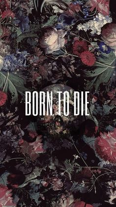 a bunch of flowers with the words born to die