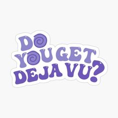 do you get deja vu? sticker on a white background with purple lettering