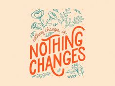 the words nothing changes are written in orange and blue on a peach background with flowers