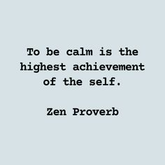 the quote to be calm is the highest achievement of the self zen proverb