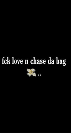 a black background with the words f k love n chase da bag