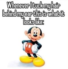 a cartoon mickey mouse with the caption whenever i tuck my hair behind my ear this is what it looks like