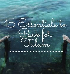 the water with text overlay that reads, 15 essentials to pack for tulum