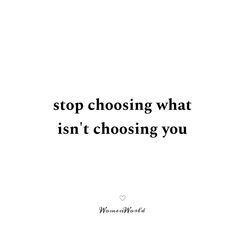 a white background with the words stop choosing what isn't choosing you in black