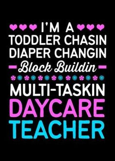 i'm a toddler chasin diaper changen block building multi - taskin day care teacher