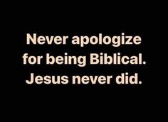 a black background with the words never apologize for being biblical jesus never did