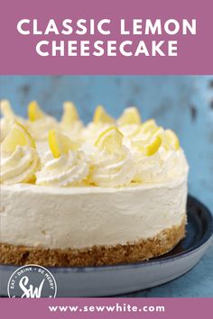 a close up of a cake on a plate with the words classic lemon cheesecake