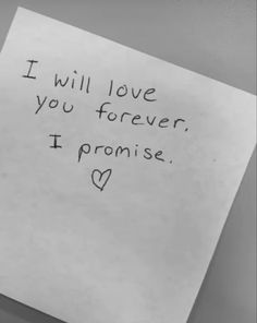 a piece of paper with the words i will love you forever, i promise