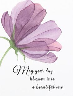 a purple flower with the words may your day blossom into a beautiful one