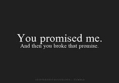 a black and white photo with the words you promised me, and then you broke that promise