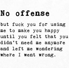 a poem written in black and white with the words'no offense, but if you for using me to make you happy until you don't tell that you didn '