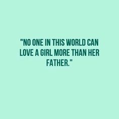 a quote that says no one in this world can love a girl more than her father