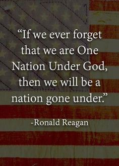 an american flag with the quote if we ever forget that we are one nation under god, then we will be a nation gone under