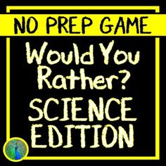 a black and yellow sign that says no prep game would you rather? science edition