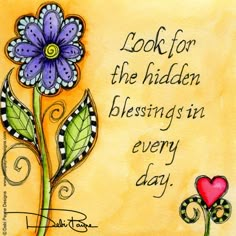 a purple flower with green leaves and a red heart on it's side that says, look for the hidden blessing in every day