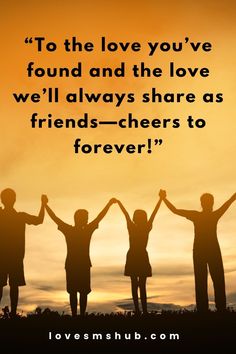 three people holding hands with the words to the love you've found and the love we'll always share as friends - cheers to forever