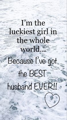 an ocean with waves and the words i'm the luckest girl in the whole world because i've got the best husband ever