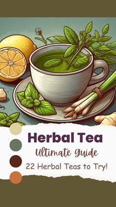 a cup of green tea next to lemons and mint leaves with the words, herb tea ultimate guide